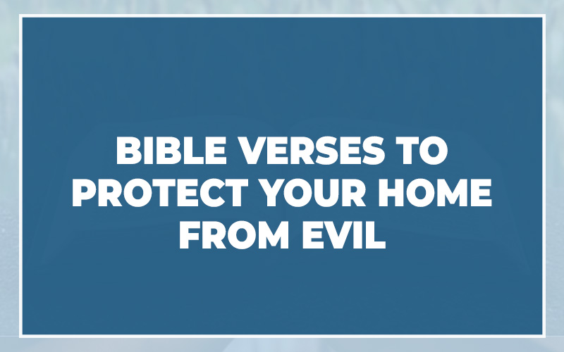 Bible Verses To Protect Your Home From Evil