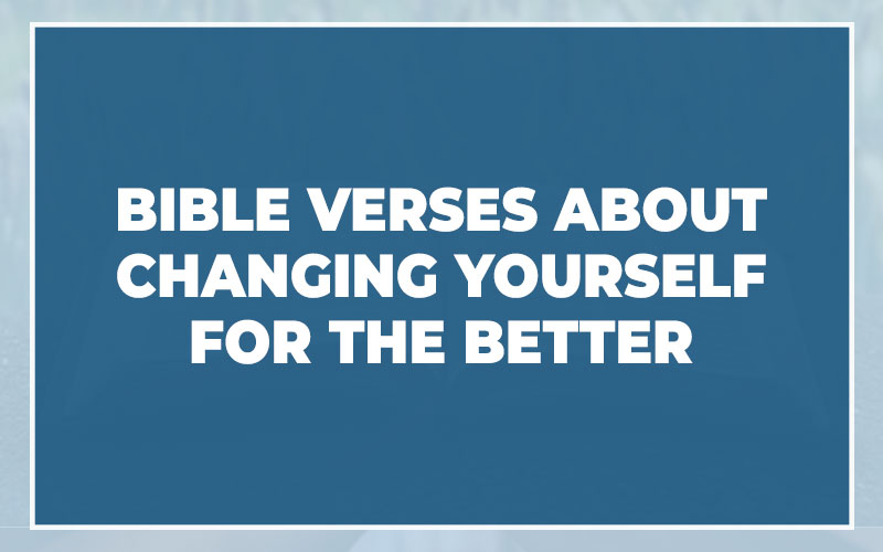 Bible Verses About Changing Yourself For The Better